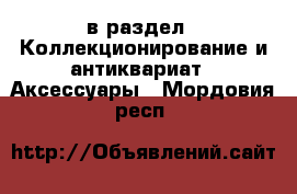  в раздел : Коллекционирование и антиквариат » Аксессуары . Мордовия респ.